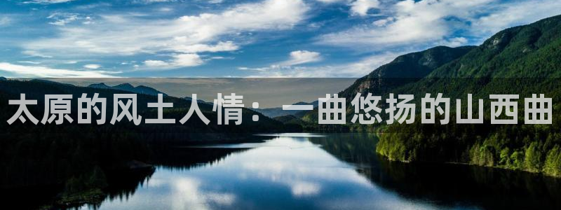 yy易游平台：太原的风土人情：一曲悠扬的山西曲