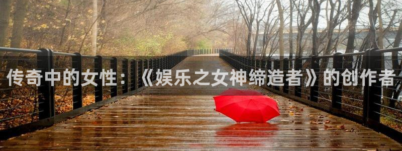 米乐yy易游m6：传奇中的女性：《娱乐之女神缔造者》的创作者